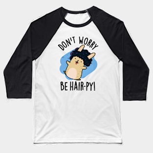 Don't Worry Be Hair-py Funny Hair Pun Baseball T-Shirt